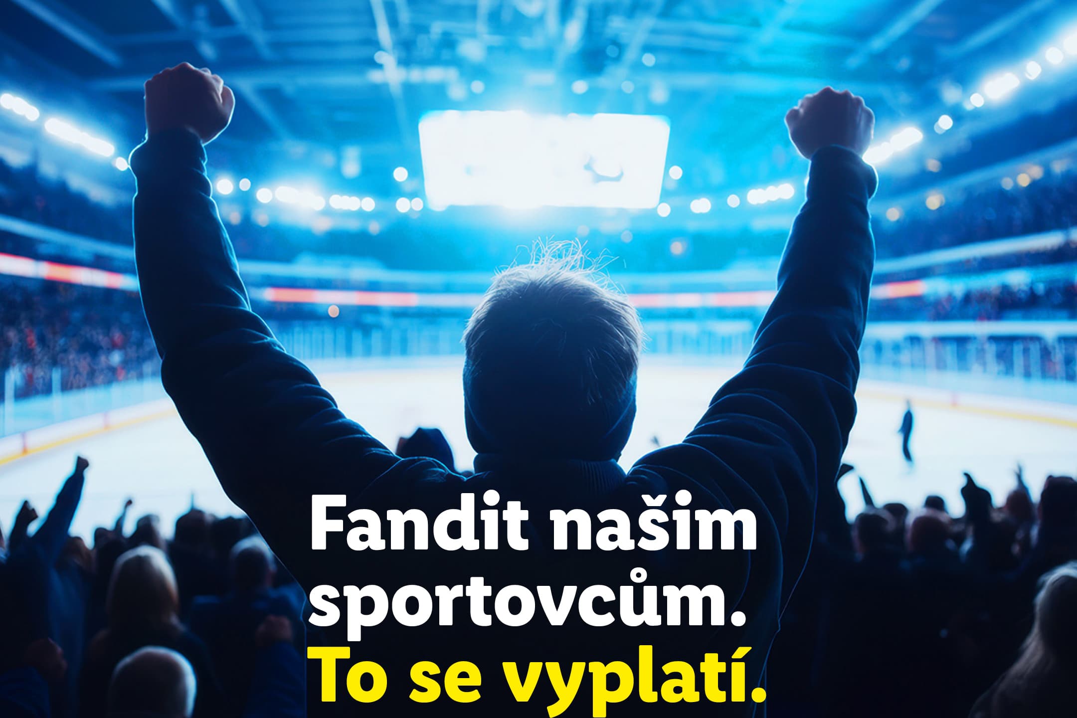Fanoušek s rukama nahoře na hokejovém zápase. Text: Fandit našim sportovcům. To se vyplatí.