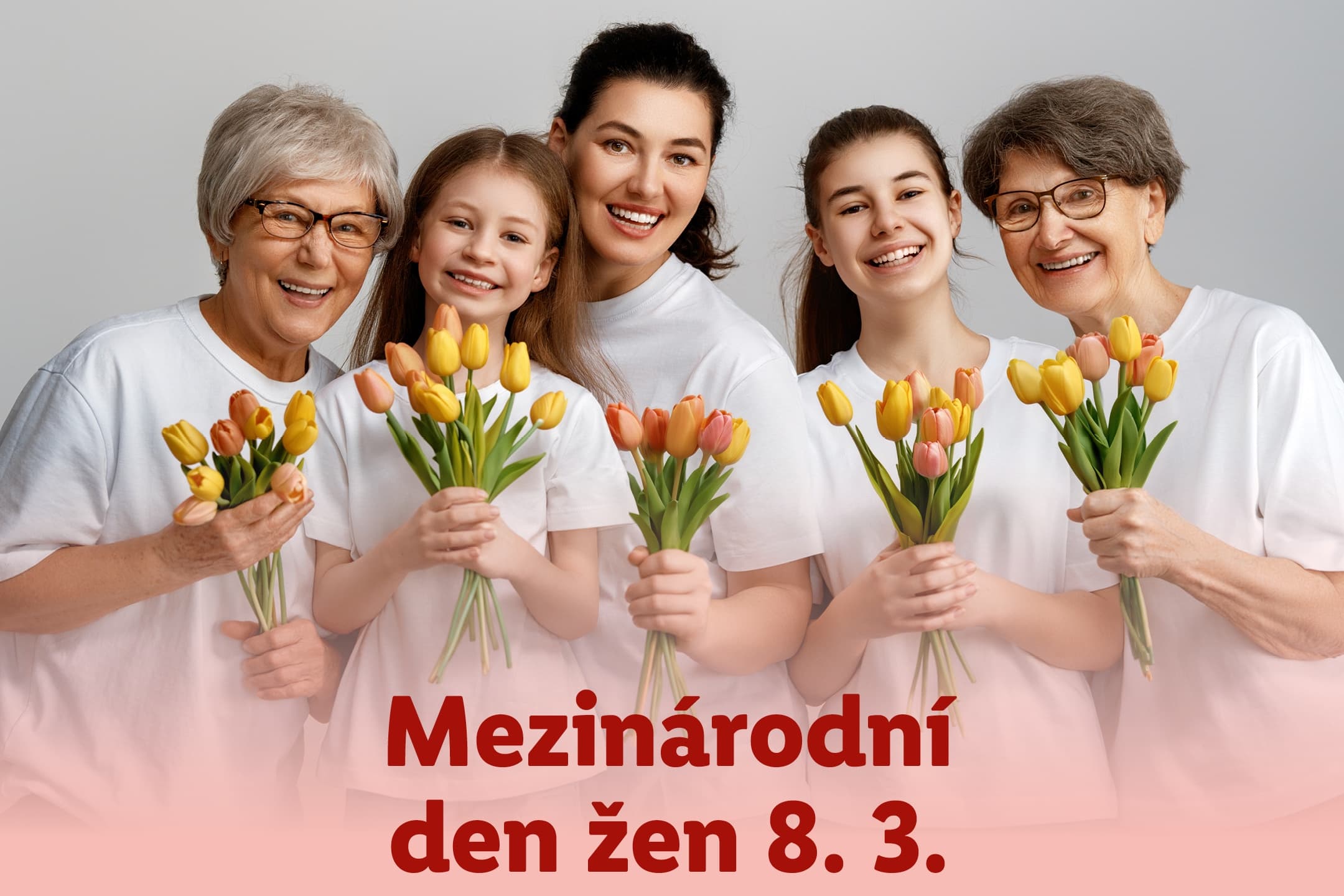 Pět usmívajících se žen různých generací drží kytice tulipánů. Text: Mezinárodní den žen 8. 3.