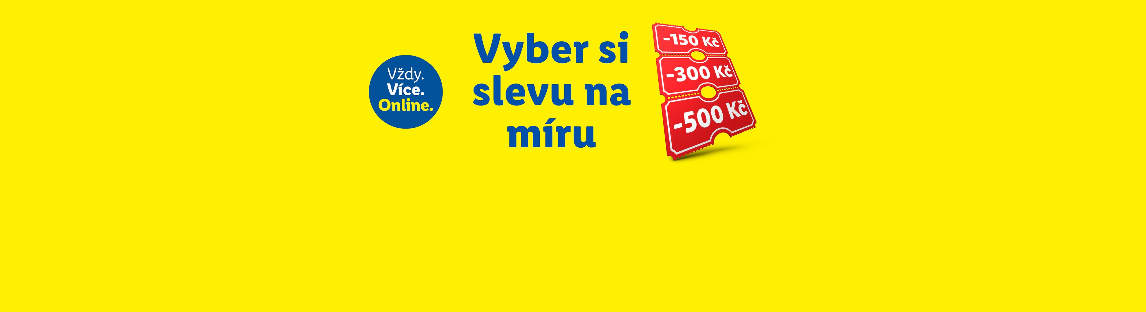 Vyber si slevu na míru = 150 / 300 / 500 Kč, pouze online.